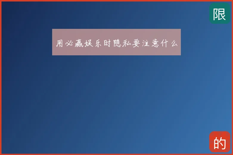 用必赢娱乐时隐私要注意什么